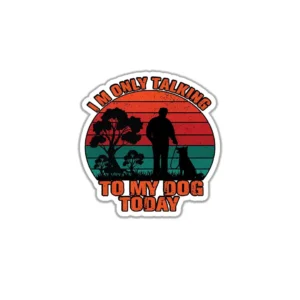 I M Only Talking to My Dog Sticker